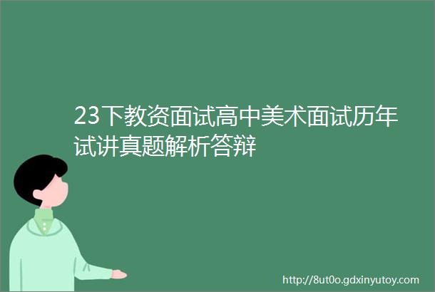 23下教资面试高中美术面试历年试讲真题解析答辩