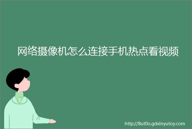 网络摄像机怎么连接手机热点看视频