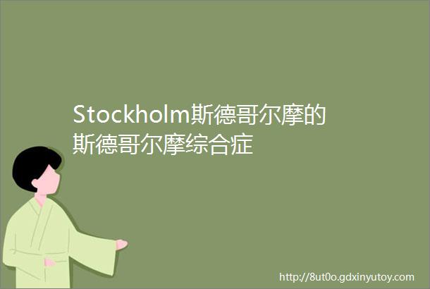 Stockholm斯德哥尔摩的斯德哥尔摩综合症