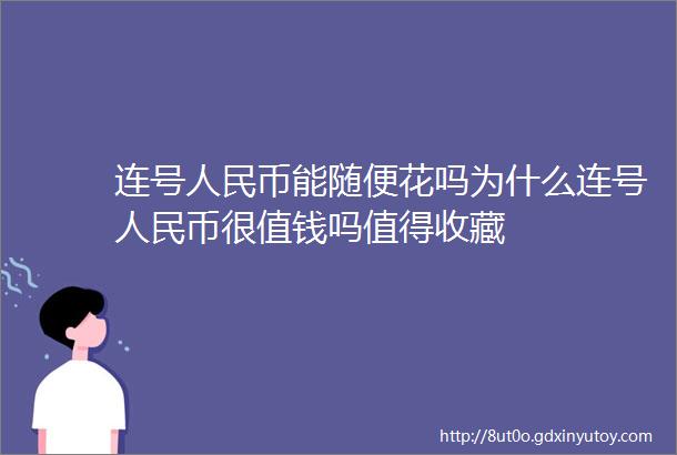 连号人民币能随便花吗为什么连号人民币很值钱吗值得收藏